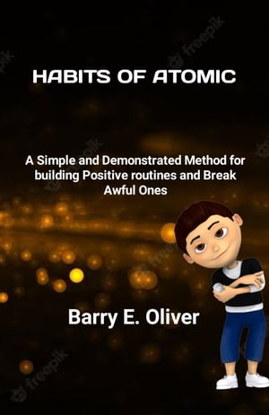 HABITS OF ATOMIC A Simple and Demonstrated Method for building Positive routines and Break Awful Ones