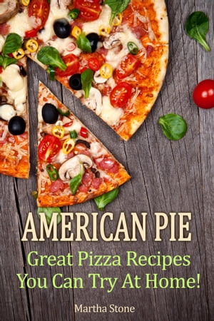 American Pie: Great Pizza Recipes You Can Try At Home!