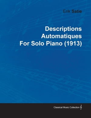 Descriptions Automatiques by Erik Satie for Solo Piano (1913)【電子書籍】 Erik Satie