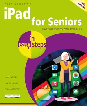 iPad for Seniors in easy steps, 11th edition Covers all iPads with iPadOS 15【電子書籍】[ Nick Vandome ]