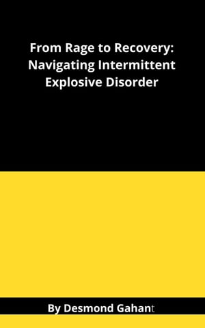 From Rage to Recovery: Navigating Intermittent Explosive Disorder