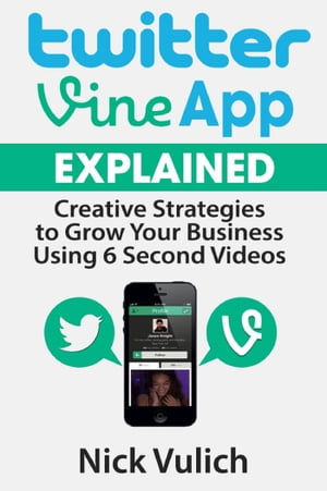 Twitter Vine App Explained Creative Strategies to Grow Your Business Using 6 Second Videos【電子書籍】[ Nick Vulich ]