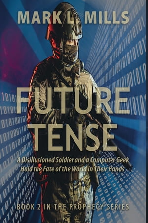 Future Tense: A Disillusioned Soldier and a Computer Geek Hold the Fate of the World in Their Hands【電子書籍】 Mark Mills