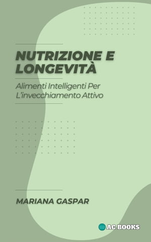 Nutrizione E Longevit? Alimenti Intelligenti Per L’invecchiamento Attivo【電子書籍】[ Mariana Ga..