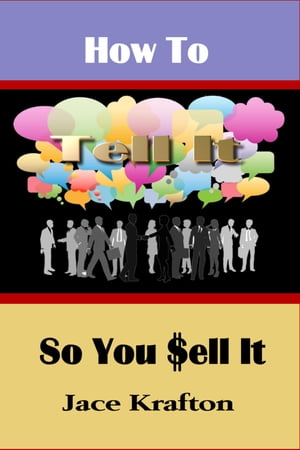 How to Tell It So You Sell It【電子書籍】 Jace Krafton