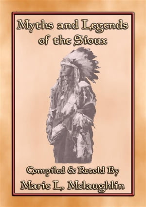 MYTHS AND LEGENDS OF THE SIOUX - 38 Sioux Children's Stories