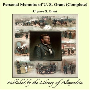 Personal Memoirs of U. S. Grant (Complete)【電子書籍】[ Ulysses S. Grant ]