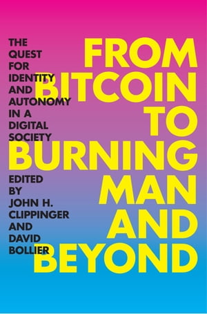 From Bitcoin to Burning Man and Beyond The Quest for Identity and Autonomy in a Digital Society