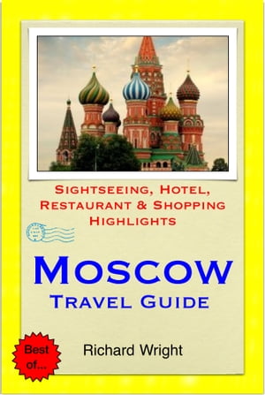 Moscow, Russia Travel Guide - Sightseeing, Hotel, Restaurant & Shopping Highlights (Illustrated)【電子書籍】[ Richard Wright ]