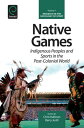 Native Games Indigenous Peoples and Sports in the Post-Colonial World【電子書籍】 Kevin A. Young