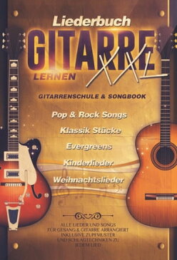 Liederbuch Gitarre Lernen XXL - Gitarrenschule & Songbook, Pop & Rock Songs, Klassik St?cke, Evergreens, Kinderlieder, Weihnachtslieder Alle Lieder und Songs f?r Gitarre und Gesang arrangiert - inklusive Zupfmuster und Schlagtechniken 【電子書籍】