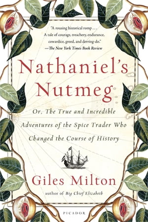 Nathaniel's Nutmeg or, The True and Incredible Adventures of the Spice Trader Who Changed the Course of History