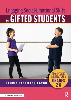Engaging Social-Emotional Skits for Gifted Students Prompts and Roleplays for Grades 2-6【電子書籍】[ Laurie Stolmack Eaton ]