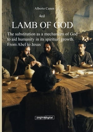 Lamb of God. The Substitution as a Mechanism of God to Aid Humanity in Its Spiritual Growth. From Abel to Jesus