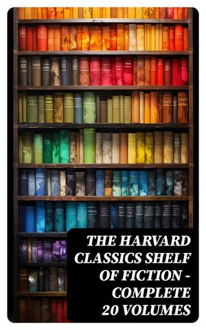 The Harvard Classics Shelf of Fiction - Complete 20 Volumes