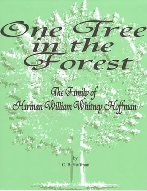 One Tree In The Forest: The Family of Harman William Whitney Hoffman
