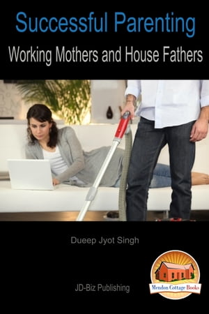 Successful Parenting: Working Mothers and House Fathers【電子書籍】 Dueep Jyot Singh