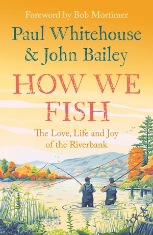 How We Fish: The new book from the fishing brains behind the hit TV series GONE FISHING, with a Foreword by Bob Mortimer【電子書籍】[ Paul Whitehouse ]