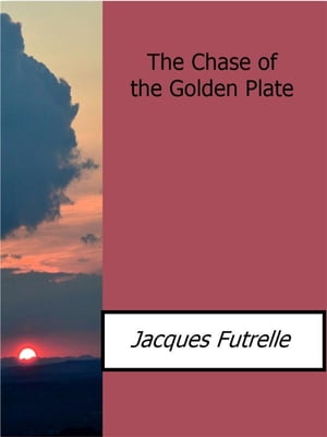 The Chase of the Golden Plate【電子書籍】[ Jacques Futrelle ]