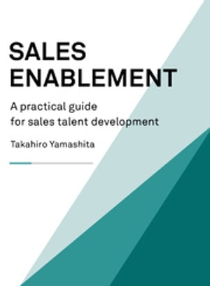 SALES ENABLEMENT A practical guide for sales talent development【電子書籍】[ Takahiro Yamashita ]