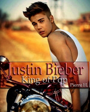 Justin Bieber King of Pop【電子書籍】[ Pierre H. ]