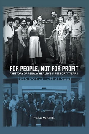 For People, Not for Profit A History of Fenway Health 039 s First Forty Years【電子書籍】 Thomas Martorelli