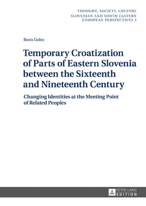 Temporary Croatization of Parts of Eastern Slovenia between the Sixteenth and Nineteenth Century