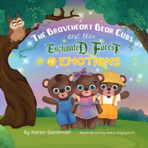 The Braveheart Bear Cubs and The Enchanted Forest of Emotions【電子書籍】[ Karen Gardinier ]