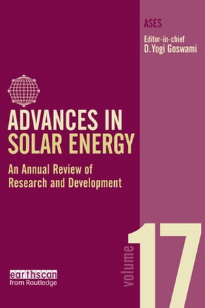 Advances in Solar Energy: Volume 17 An Annual Review of Research and Development in Renewable Energy Technologies【電子書籍】[ D. Yogi Goswami ]