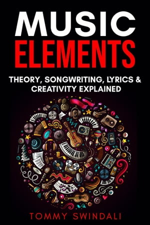 Music Elements: Music Theory, Songwriting, Lyrics & Creativity Explained