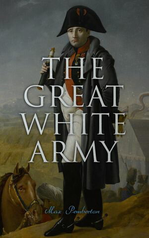 ŷKoboŻҽҥȥ㤨The Great White Army Tale of Napoleon at Moscow (Historical NovelŻҽҡ[ Max Pemberton ]פβǤʤ150ߤˤʤޤ