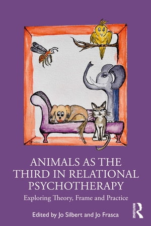 Animals as the Third in Relational Psychotherapy Exploring Theory, Frame and PracticeŻҽҡ