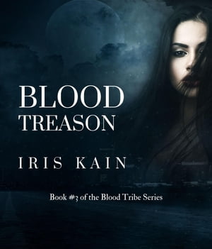 Blood Treason Book 3 of the Blood Tribe Series【電子書籍】 Iris Kain