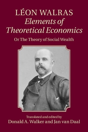 L on Walras: Elements of Theoretical Economics Or, The Theory of Social Wealth【電子書籍】 Jan van Daal