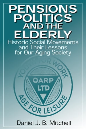 Pensions, Politics and the Elderly Historic Social Movements and Their Lessons for Our Aging Society