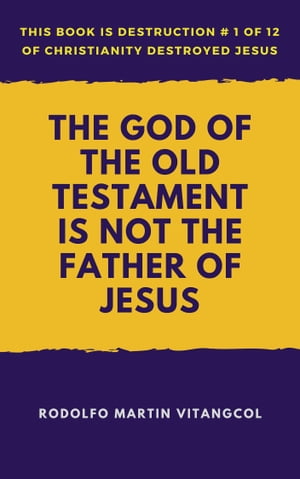 The God of the Old Testament Is not the Father of Jesus