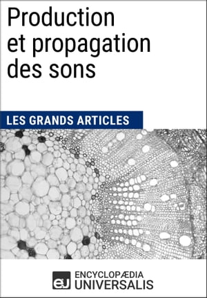 Production et propagation des sons Les Grands Articles d 039 Universalis【電子書籍】 Encyclopaedia Universalis
