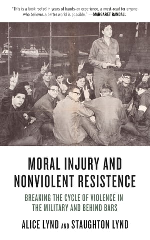 Moral Injury and Nonviolent Resistance Breaking the Cycle of Violence in the Military and Behind BarsŻҽҡ[ Alice Lynd ]