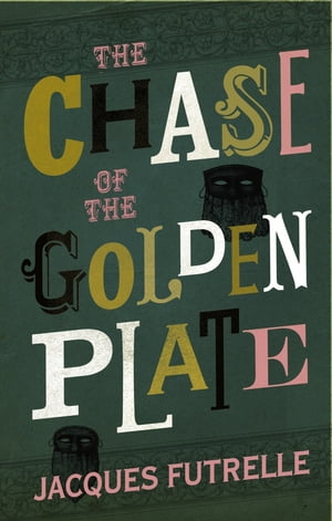 The Chase of the Golden Plate【電子書籍】[ Jacques Futrelle ]