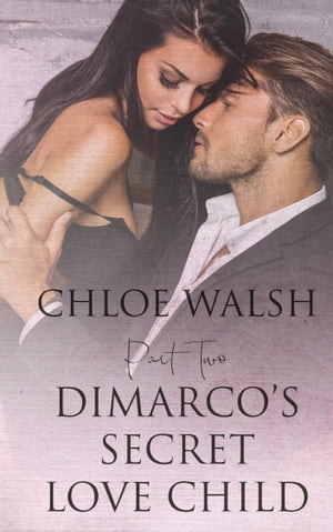 DiMarco's Secret Love Child: Part Two【電子書籍】[ Chloe Walsh ]