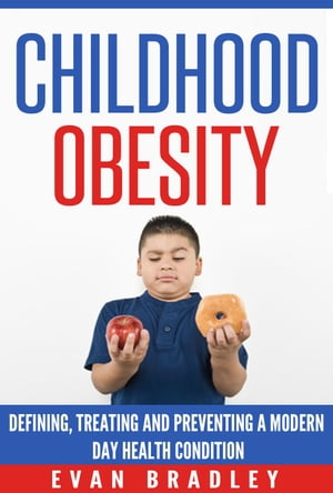 Childhood Obesity: Defining, Preventing and Treating a Modern Day Health Condition