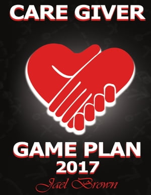 Care Giver Game Plan 2017【電子書籍】[ Jael Brown ]