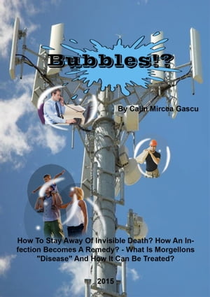 Bubbles!?: How To Stay Away Of Invisible Death? How An Infection Becomes A Remedy? - What Is Morgellons "Disease" And How It Can Be Treated?
