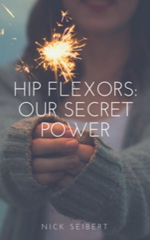 Hip Flexors: Our Secret Power