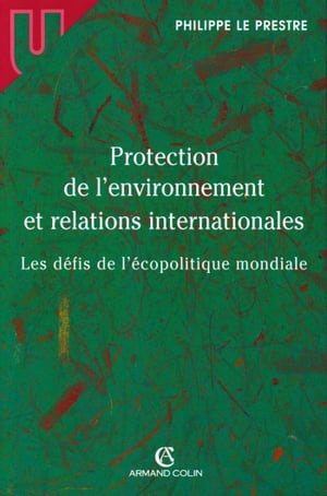 Protection de l 039 environnement et relations internationales Les d fis de l 039 copolitique mondiale【電子書籍】 Philippe Le Prestre