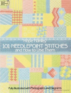 101 Needlepoint Stitches and How to Use Them Fully Illustrated with Photographs and Diagrams【電子書籍】[ Hope Hanley ]