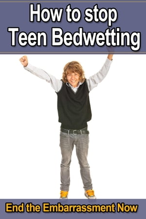 How to Stop Teen Bedwetting