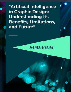 "Artificial Intelligence in Graphic Design: Understanding Its Benefits, Limitations, and Future"