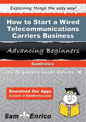 How to Start a Wired Telecommunications Carriers Business How to Start a Wired Telecommunications Carriers Business【電子書籍】[ Willie Rowe ]