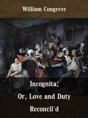 Incognita; Or, Love and Duty Reconcil'd